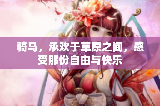 骑马，承欢于草原之间，感受那份自由与快乐