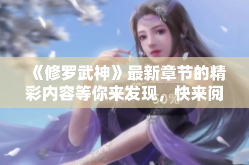 《修罗武神》最新章节的精彩内容等你来发现，快来阅读吧！