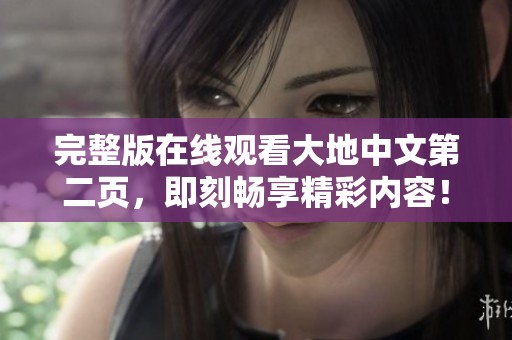 完整版在线观看大地中文第二页，即刻畅享精彩内容！