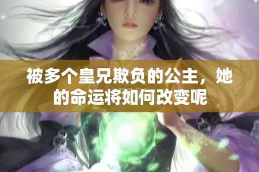 被多个皇兄欺负的公主，她的命运将如何改变呢
