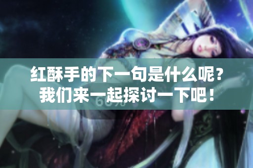 红酥手的下一句是什么呢？我们来一起探讨一下吧！