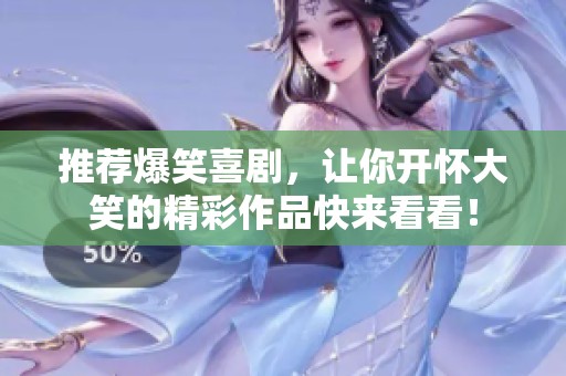 推荐爆笑喜剧，让你开怀大笑的精彩作品快来看看！