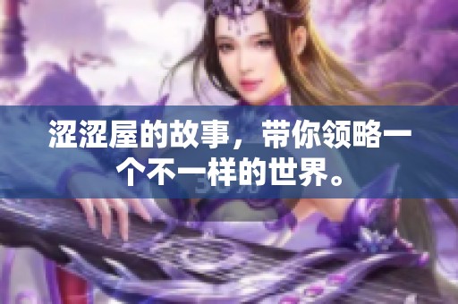 涩涩屋的故事，带你领略一个不一样的世界。