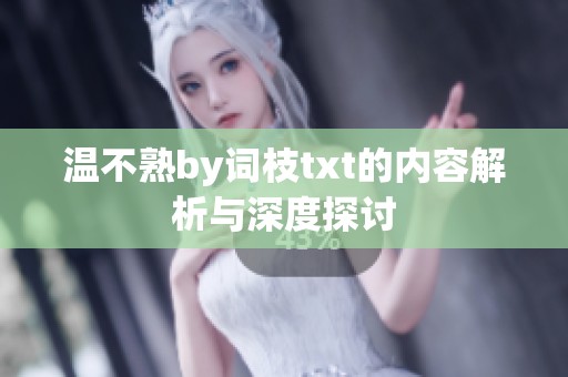 温不熟by词枝txt的内容解析与深度探讨