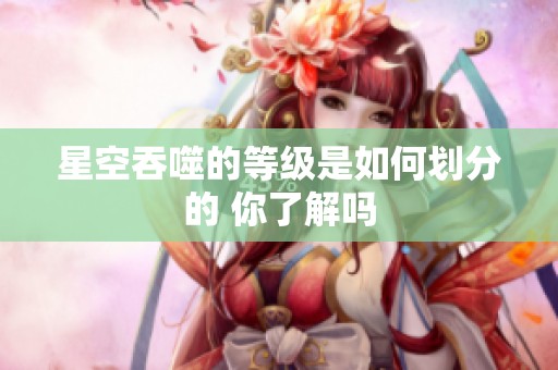 星空吞噬的等级是如何划分的 你了解吗