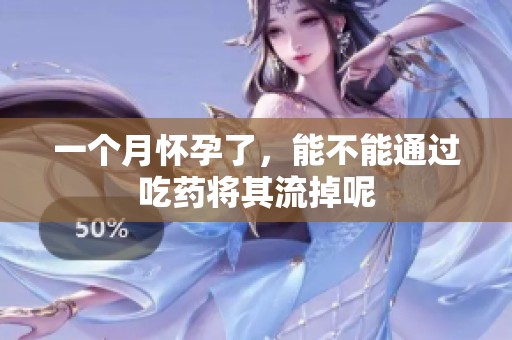 一个月怀孕了，能不能通过吃药将其流掉呢