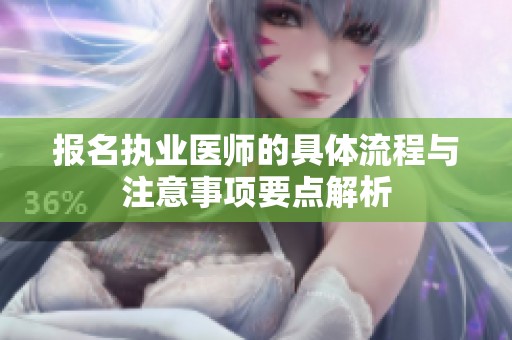 报名执业医师的具体流程与注意事项要点解析