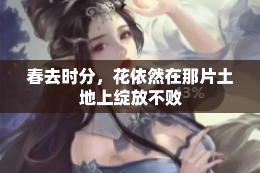 春去时分，花依然在那片土地上绽放不败