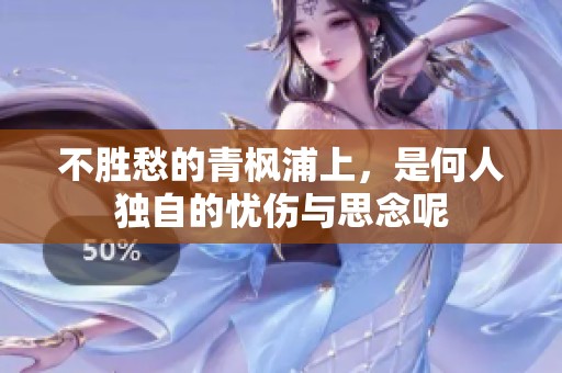 不胜愁的青枫浦上，是何人独自的忧伤与思念呢