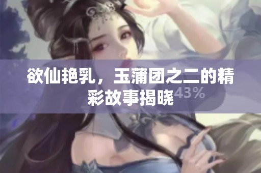 欲仙艳乳，玉蒲团之二的精彩故事揭晓
