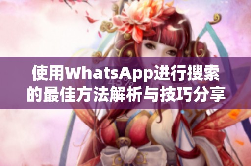 使用WhatsApp进行搜索的最佳方法解析与技巧分享