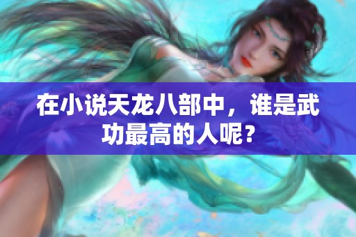 在小说天龙八部中，谁是武功最高的人呢？