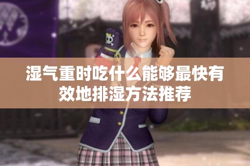 湿气重时吃什么能够最快有效地排湿方法推荐