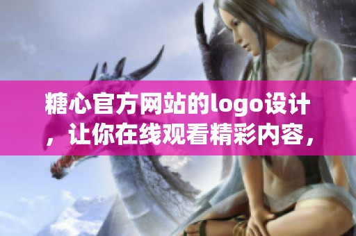 糖心官方网站的logo设计，让你在线观看精彩内容，快来体验吧