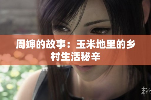 周婶的故事：玉米地里的乡村生活秘辛