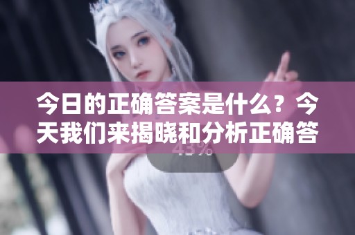 今日的正确答案是什么？今天我们来揭晓和分析正确答案。