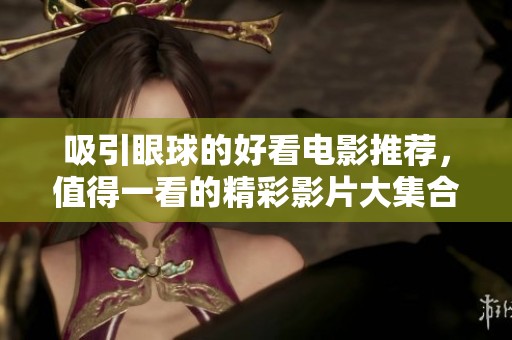 吸引眼球的好看电影推荐，值得一看的精彩影片大集合