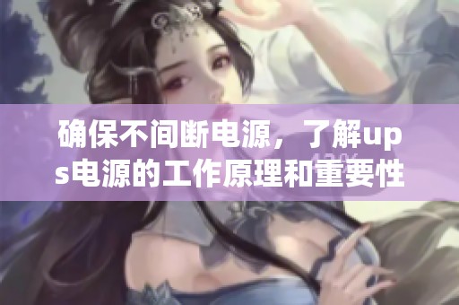 确保不间断电源，了解ups电源的工作原理和重要性