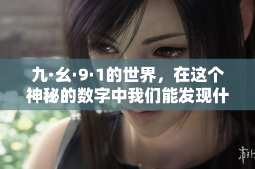 九·幺·9·1的世界，在这个神秘的数字中我们能发现什么呢
