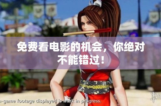 免费看电影的机会，你绝对不能错过！