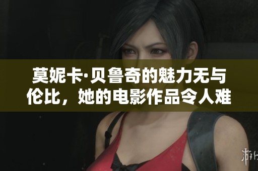 莫妮卡·贝鲁奇的魅力无与伦比，她的电影作品令人难以忘怀
