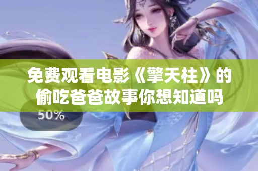 免费观看电影《擎天柱》的偷吃爸爸故事你想知道吗