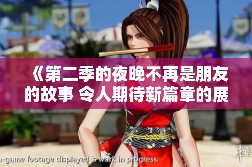《第二季的夜晚不再是朋友的故事 令人期待新篇章的展开》