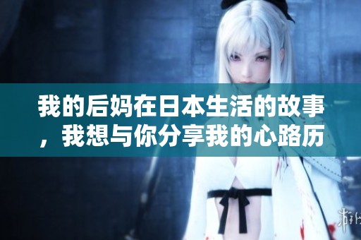 我的后妈在日本生活的故事，我想与你分享我的心路历程