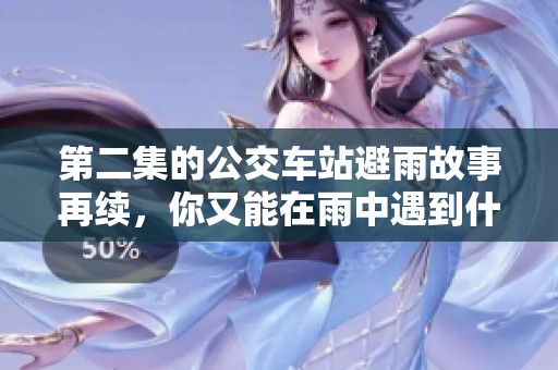 第二集的公交车站避雨故事再续，你又能在雨中遇到什么呢