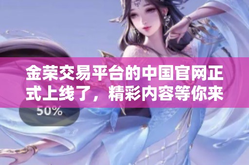 金荣交易平台的中国官网正式上线了，精彩内容等你来探索