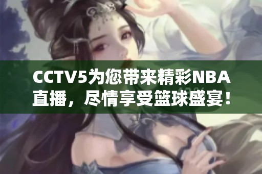 CCTV5为您带来精彩NBA直播，尽情享受篮球盛宴！
