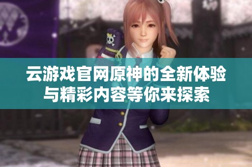 云游戏官网原神的全新体验与精彩内容等你来探索