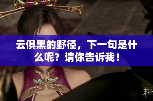 云俱黑的野径，下一句是什么呢？请你告诉我！