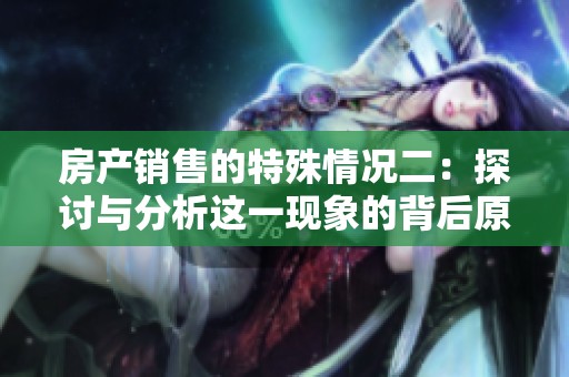 房产销售的特殊情况二：探讨与分析这一现象的背后原因