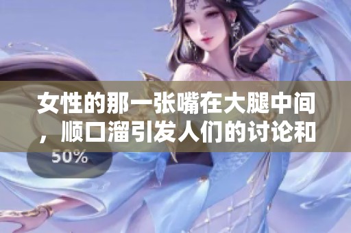 女性的那一张嘴在大腿中间，顺口溜引发人们的讨论和好奇