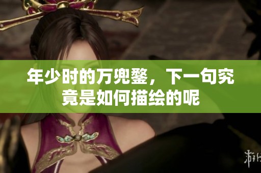 年少时的万兜鍪，下一句究竟是如何描绘的呢