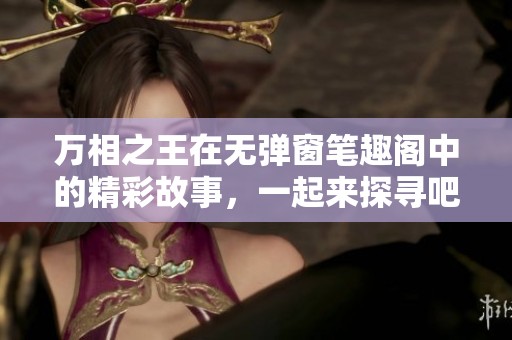 万相之王在无弹窗笔趣阁中的精彩故事，一起来探寻吧！