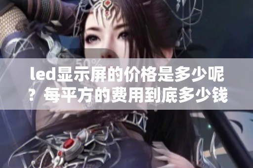 led显示屏的价格是多少呢？每平方的费用到底多少钱呢？