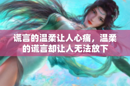 谎言的温柔让人心痛，温柔的谎言却让人无法放下