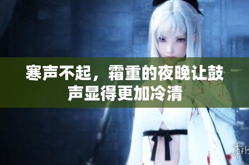 寒声不起，霜重的夜晚让鼓声显得更加冷清
