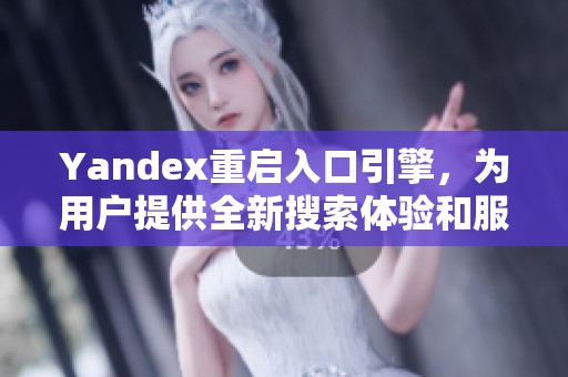 Yandex重启入口引擎，为用户提供全新搜索体验和服务探索