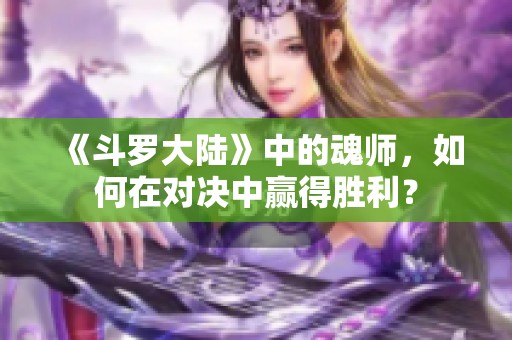 《斗罗大陆》中的魂师，如何在对决中赢得胜利？