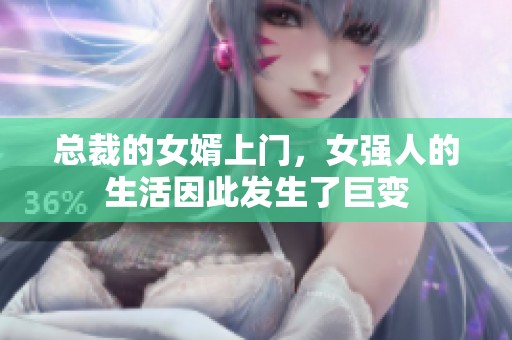 总裁的女婿上门，女强人的生活因此发生了巨变
