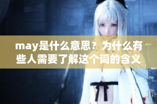 may是什么意思？为什么有些人需要了解这个词的含义和用法呢？