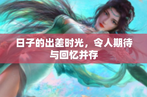日子的出差时光，令人期待与回忆并存