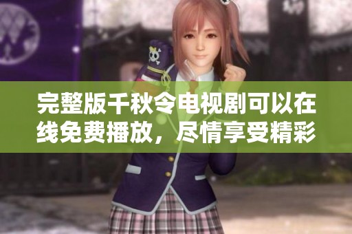 完整版千秋令电视剧可以在线免费播放，尽情享受精彩剧情！
