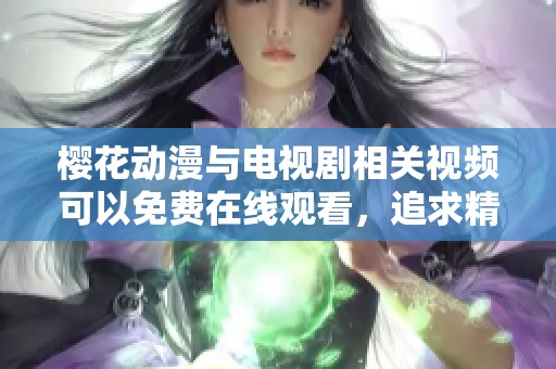 樱花动漫与电视剧相关视频可以免费在线观看，追求精彩不容错过