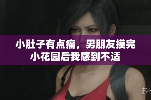 小肚子有点痛，男朋友摸完小花园后我感到不适