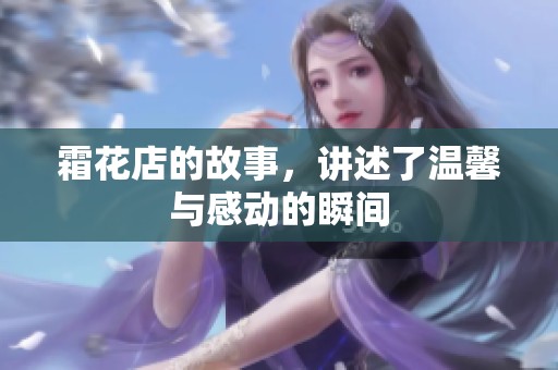 霜花店的故事，讲述了温馨与感动的瞬间