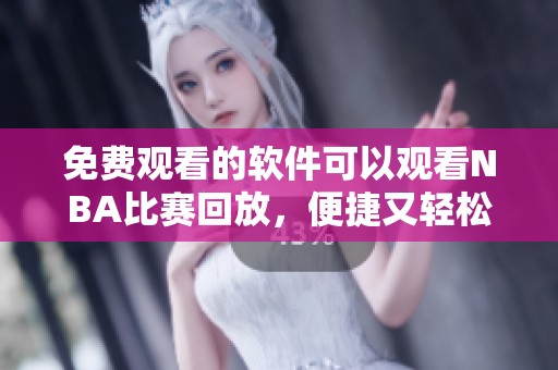 免费观看的软件可以观看NBA比赛回放，便捷又轻松。